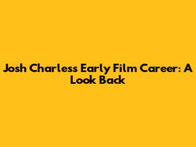 Josh Charles's Early Film Career: A Look Back