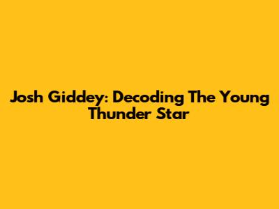 Josh Giddey: Decoding The Young Thunder Star