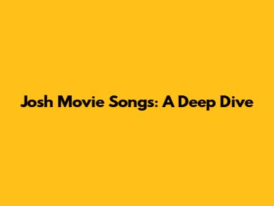 Josh Movie Songs: A Deep Dive
