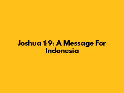 Joshua 1:9: A Message For Indonesia