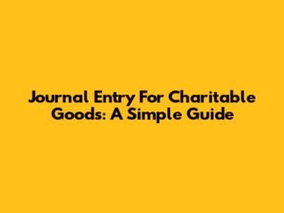 Journal Entry For Charitable Goods: A Simple Guide