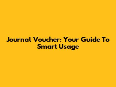 Journal Voucher: Your Guide To Smart Usage
