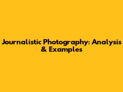 Journalistic Photography: Analysis & Examples