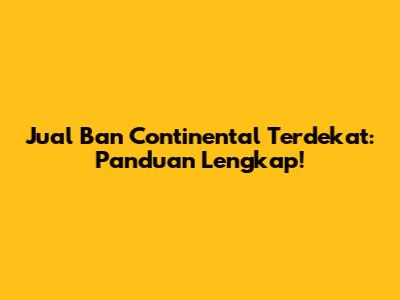 Jual Ban Continental Terdekat: Panduan Lengkap!