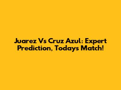 Juarez Vs Cruz Azul: Expert Prediction, Today's Match!