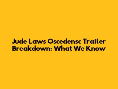 Jude Law's 'Oscedensc' Trailer Breakdown: What We Know