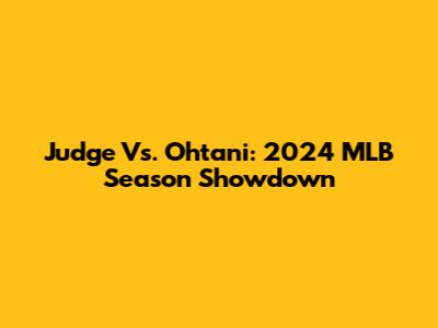 Judge Vs. Ohtani: 2024 MLB Season Showdown