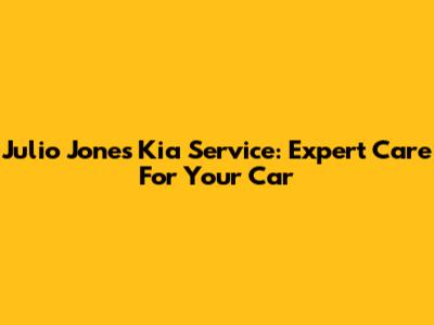 Julio Jones Kia Service: Expert Care For Your Car