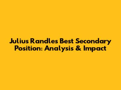 Julius Randle's Best Secondary Position: Analysis & Impact