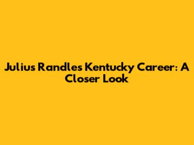 Julius Randle's Kentucky Career: A Closer Look