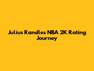 Julius Randle's NBA 2K Rating Journey