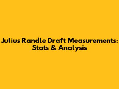 Julius Randle Draft Measurements: Stats & Analysis