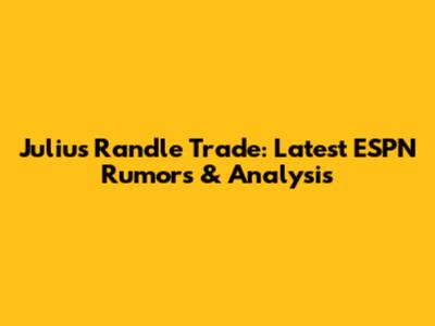 Julius Randle Trade: Latest ESPN Rumors & Analysis