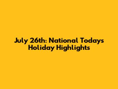 July 26th: National Today's Holiday Highlights