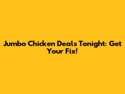Jumbo Chicken Deals Tonight: Get Your Fix!