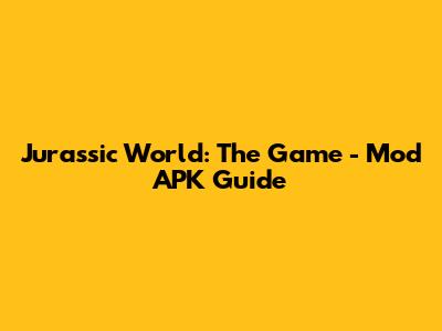 Jurassic World: The Game - Mod APK Guide