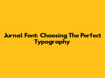 Jurnal Font: Choosing The Perfect Typography