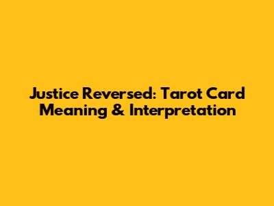 Justice Reversed: Tarot Card Meaning & Interpretation