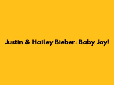 Justin & Hailey Bieber: Baby Joy!