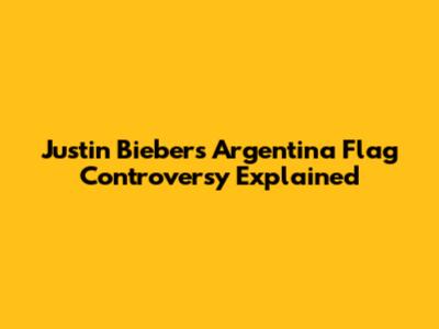 Justin Bieber's Argentina Flag Controversy Explained