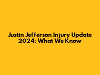 Justin Jefferson Injury Update 2024: What We Know