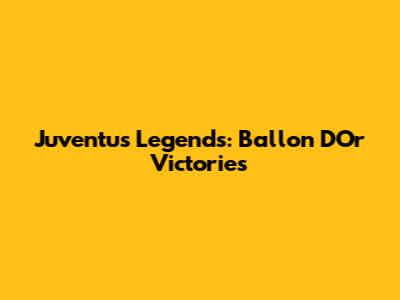 Juventus Legends: Ballon D'Or Victories