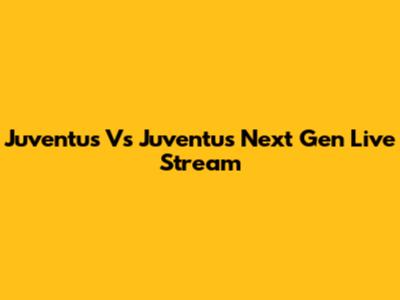 Juventus Vs Juventus Next Gen Live Stream