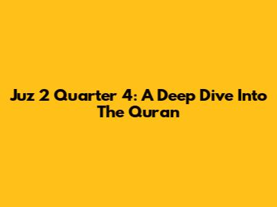 Juz 2 Quarter 4: A Deep Dive Into The Quran