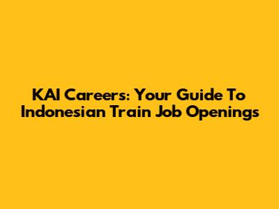 KAI Careers: Your Guide To Indonesian Train Job Openings