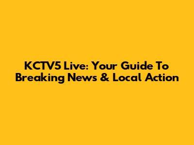 KCTV5 Live: Your Guide To Breaking News & Local Action