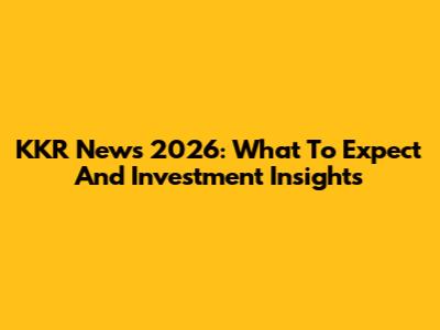 KKR News 2026: What To Expect And Investment Insights