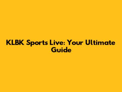 KLBK Sports Live: Your Ultimate Guide