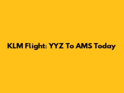 KLM Flight: YYZ To AMS Today