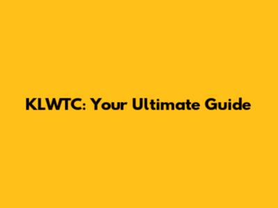 KLWTC: Your Ultimate Guide