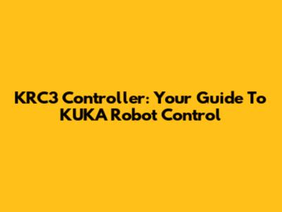 KRC3 Controller: Your Guide To KUKA Robot Control