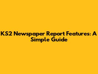 KS2 Newspaper Report Features: A Simple Guide
