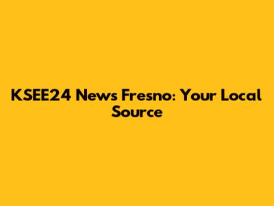 KSEE24 News Fresno: Your Local Source