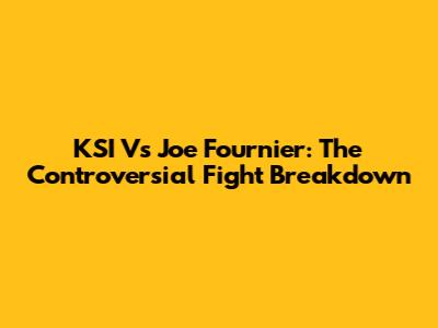 KSI Vs Joe Fournier: The Controversial Fight Breakdown