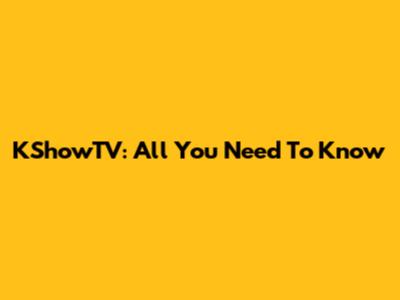 KShowTV: All You Need To Know