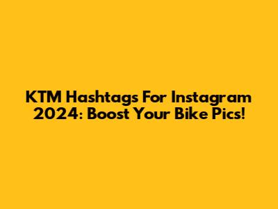 KTM Hashtags For Instagram 2024: Boost Your Bike Pics!