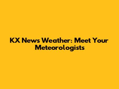 KX News Weather: Meet Your Meteorologists
