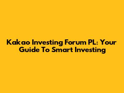 Kakao Investing Forum PL: Your Guide To Smart Investing
