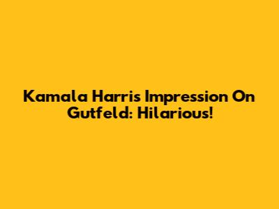 Kamala Harris Impression On Gutfeld: Hilarious!