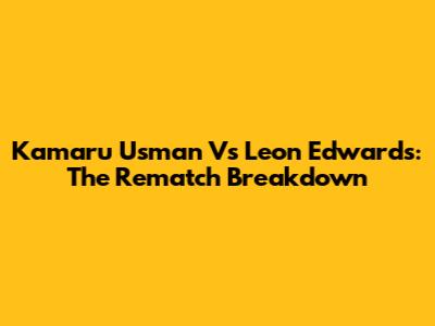Kamaru Usman Vs Leon Edwards: The Rematch Breakdown