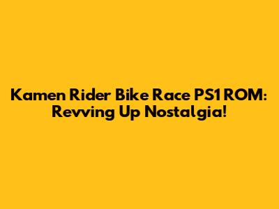Kamen Rider Bike Race PS1 ROM: Revving Up Nostalgia!