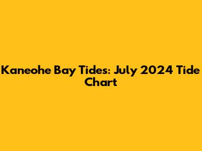 Kaneohe Bay Tides: July 2024 Tide Chart