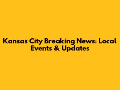 Kansas City Breaking News: Local Events & Updates