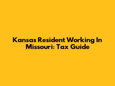 Kansas Resident Working In Missouri: Tax Guide
