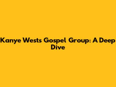 Kanye West's Gospel Group: A Deep Dive