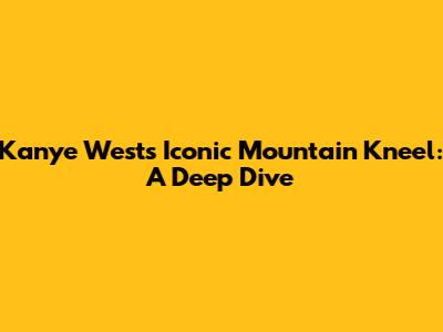 Kanye West's Iconic Mountain Kneel: A Deep Dive